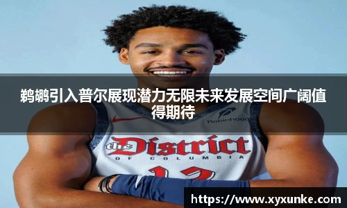 悟空体育鹈鹕引入普尔展现潜力无限未来发展空间广阔值得期待