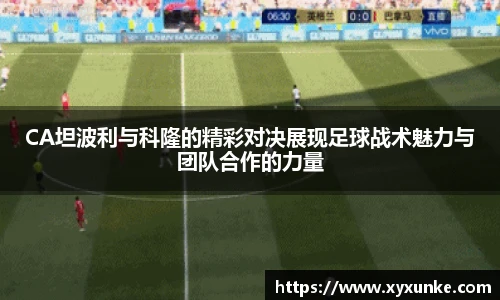 CA坦波利与科隆的精彩对决展现足球战术魅力与团队合作的力量